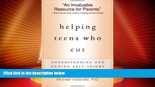 Must Have  Helping Teens Who Cut: Understanding and Ending Self-Injury by Hollander PhD, Michael