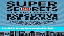 [Popular] Super Secrets of Successful Executive Job Search: Everything you need to know to find