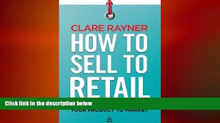 FREE DOWNLOAD  How to Sell to Retail: The Secrets of Getting Your Product to Market  BOOK ONLINE