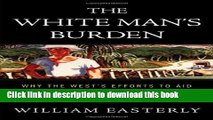 The White Man s Burden: Why the West s Efforts to Aid the Rest Have Done So Much Ill and So Little