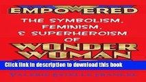 [Popular Books] Empowered: The Symbolism, Feminism, and Superheroism of Wonder Woman Full Online