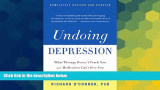 Full [PDF] Downlaod  Undoing Depression: What Therapy Doesn t Teach You and Medication Can t Give