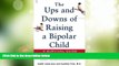 Must Have  The Ups and Downs of Raising a Bipolar Child: A Survival Guide for Parents  READ Ebook