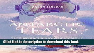 [Download] Antarctic Tears: Determination, adversity, and the pursuit of a dream at the bottom of