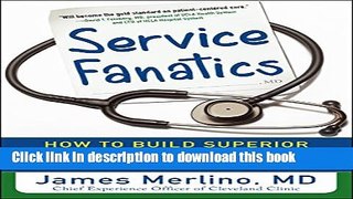 [Popular] Service Fanatics: How to Build Superior Patient Experience the Cleveland Clinic Way: How