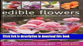 [Popular Books] Edible Flowers: 25 recipes and an A-Z pictorial directory of culinary flora. From