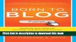[Popular] Born to Blog: Building Your Blog for Personal and Business Success One Post at a Time
