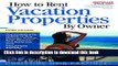 [Download] How To Rent Vacation Properties by Owner Third Edition: The Complete Guide to Buy,