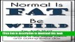 [PDF] Normal is Fat; Be Weird. How I lost 40 pounds by changing a few simple habits and walking
