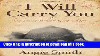 [Download] I Will Carry You: The Sacred Dance of Grief and Joy Kindle Online