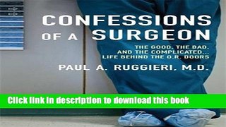 [Download] Confessions of a Surgeon: The Good, the Bad, and the Complicated...Life Behind the O.R.