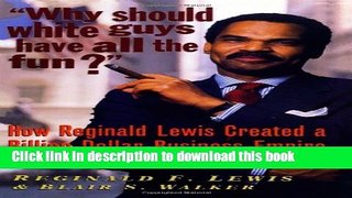 [Download] Why Should White Guys Have All the Fun?: How Reginald Lewis Created a Billion-Dollar