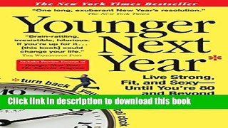 [Popular Books] Younger Next Year: Live Strong, Fit, and Sexy - Until You re 80 and Beyond Full