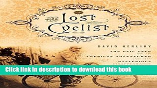 [Popular Books] The Lost Cyclist: The Epic Tale of an American Adventurer and His Mysterious