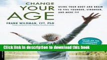 [Popular Books] Change Your Age: Using Your Body and Brain to Feel Younger, Stronger, and More Fit