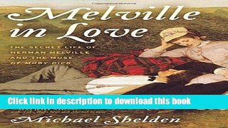 [Popular] Books Melville in Love: The Secret Life of Herman Melville and the Muse of Moby-Dick