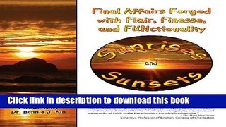 [Popular Books] Sunrises and Sunsets: Final Affairs Forged with Flair, Finesse, and FUNctionality