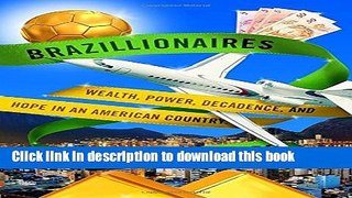 [Popular] Books Brazillionaires: Wealth, Power, Decadence, and Hope in an American Country Free