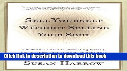 [Popular Books] Sell Yourself Without Selling Your Soul: A Woman s Guide to Promoting Herself, Her