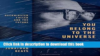 [Popular] You Belong to the Universe: Buckminster Fuller and the Future Paperback Free