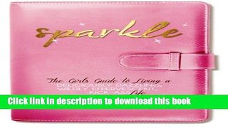 [Popular] Books Sparkle: The Girl s Guide to Living a Deliciously Dazzling, Wildly Effervescent,
