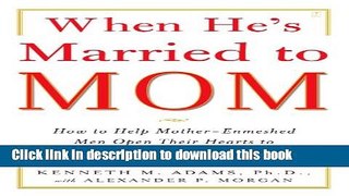 [Popular] Books When He s Married to Mom: How to Help Mother-Enmeshed Men Open Their Hearts to