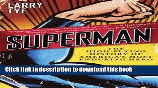 [Popular Books] Superman: The High-Flying History of America s Most Enduring Hero Full Online