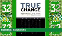 Must Have PDF  True Change: How Outsiders on the Inside Get Things Done in Organizations  Best