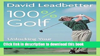[Popular Books] David Leadbetter 100% Golf: Unlocking Your True Golf Potential Free Online