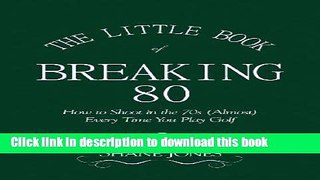 [Popular Books] The Little Book of Breaking 80 - How to Shoot in the 70s (Almost) Every Time You