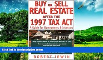 Must Have  Buy or Sell Real Estate After the 1997 Tax Act: A Guide for Homeowners and Investors