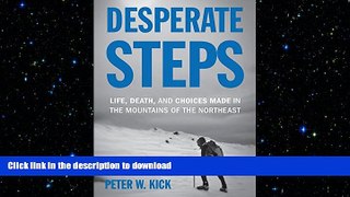 READ BOOK  Desperate Steps: Life, Death, and Choices Made in the Mountains of the Northeast FULL