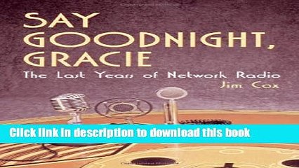 [Download] Say Goodnight, Gracie: The Last Years of Network Radio Paperback Free