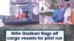 Watch: Nitin Gadkari flags off cargo vessels for pilot run