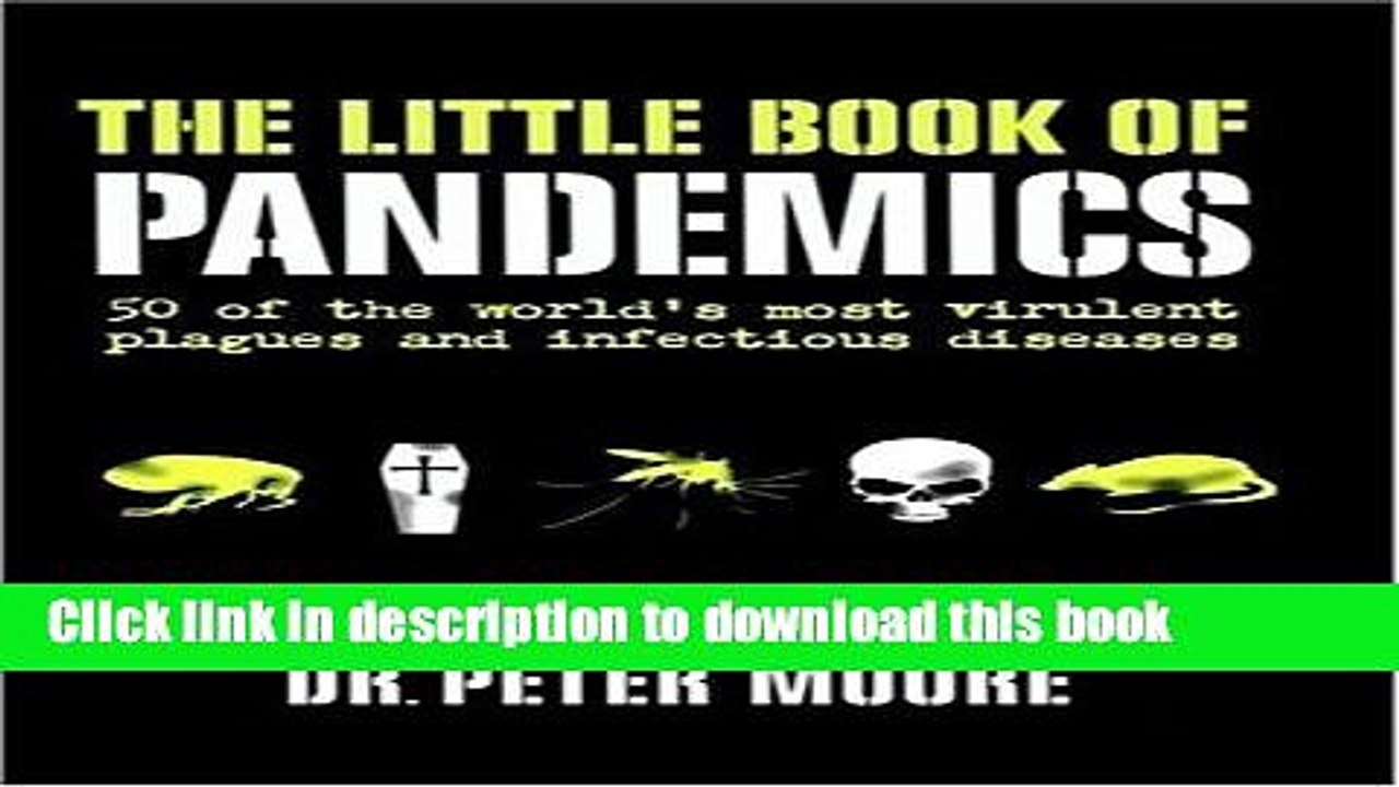[Popular Books] Little Book of Pandemics: 50 of the World s Most Virulent Plagues and Infectious