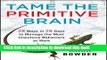 [Popular] Tame the Primitive Brain: 28 Ways in 28 Days to Manage the Most Impulsive Behaviors at