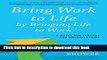[Popular] Bring Work to Life by Bringing Life to Work: A Guide for Leaders and Organizations