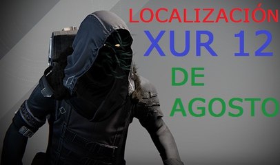 DESTINY THE TAKEN KING, LOCALIZACION XUR 12 DE AGOSTO
