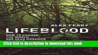 [Popular Books] Lifeblood: How to Change the World One Dead Mosquito at a Time Free Online