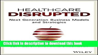 [Popular] Healthcare Disrupted: Next Generation Business Models and Strategies Hardcover Online