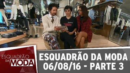 Esquadrão da Moda - 06.08.16 - Parte 3