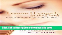 Ebook Lessons I Learned in the Dark: Steps to Walking by Faith, Not by Sight Free Online
