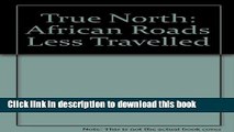 [Download] True North: African Roads Less Travelled Hardcover Online