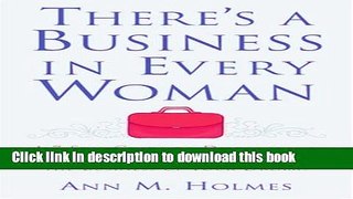 Ebook There s a Business in Every Woman: A 7-Step Guide to Discovering, Starting, and Building the
