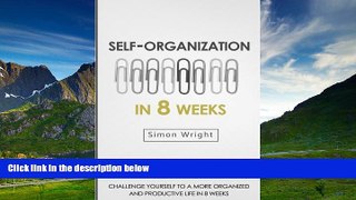 Full [PDF] Downlaod  Self-Organization In 8 Weeks: Your Ultimate Guide To A More Organized And