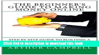 Ebook The Beginner s Guide to Making Money Online: Step by Step Guide to Building a Profitable