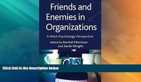 Must Have  Friends and Enemies in Organizations: A Work Psychology Perspective  READ Ebook Full