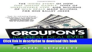 Books Groupon s Biggest Deal Ever: The Inside Story of How One Insane Gamble, Tons of Unbelievable