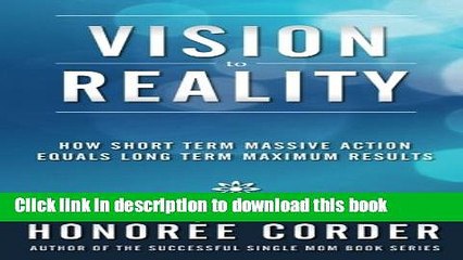[Download] Vision to Reality: How Short Term Massive Action Equals Long Term Maximum Results
