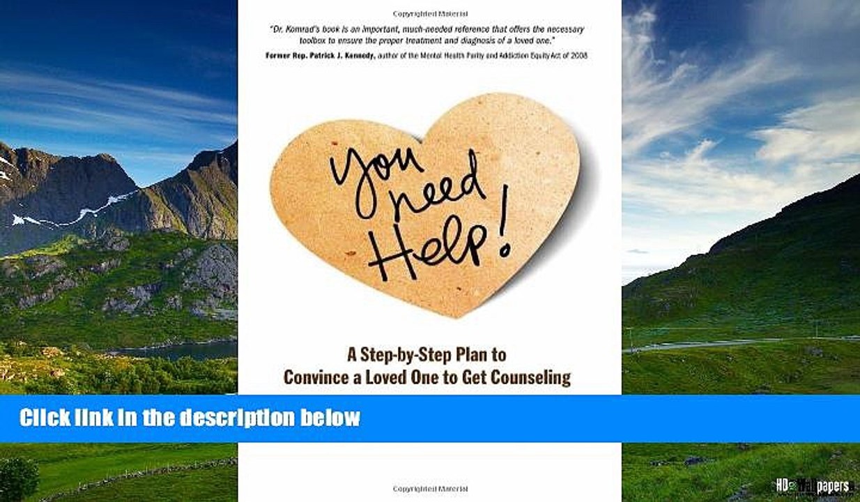 READ FREE FULL  You Need Help!: A Step-by-Step Plan to Convince a Loved One to Get Counseling
